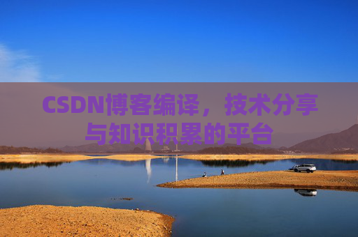 CSDN博客编译，技术分享与知识积累的平台
