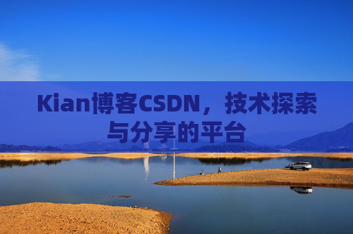 Kian博客CSDN，技术探索与分享的平台